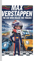 Max Verstappen: The Kid Who Ruled The Tracks (A Biography for Kids)