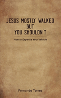 Jesus Mostly Walked But You Shouldn't