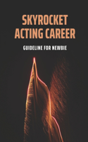 Skyrocket Acting Career: Guideline For Newbie: Acting Industry