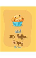 Hello! 365 Muffin Recipes: Best Muffin Cookbook Ever For Beginners [White Chocolate Cookbook, Banana Muffin Recipe, Vegan Muffin Cookbook, Pumpkin Dessert Cookbook, Carrot Cak(1 Muffin Recipes)