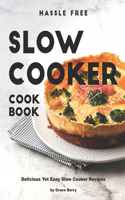 Hassle Free Slow Cooker Cookbook: Delicious Yet Easy Slow Cooker Recipes