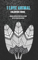 I Love Animal - Coloring Book - Animal Designs for Relaxation with Stress Relieving