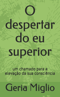 O despertar do eu superior: um chamado para a elevação da sua consciência