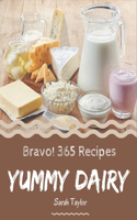 Bravo! 365 Yummy Dairy Recipes: The Highest Rated Yummy Dairy Cookbook You Should Read