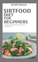 Sirtfood Diet for Beginners: A Complete Introduction Book Guide to Sirtfood Diet