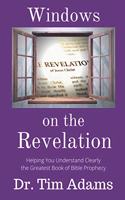 Windows on the Revelation: Helping You Understand Clearly the Greatest Book of Bible Prophecy