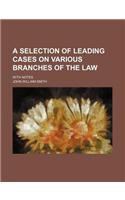 A Selection of Leading Cases on Various Branches of the Law; With Notes