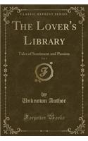 The Lover's Library, Vol. 1: Tales of Sentiment and Passion (Classic Reprint)