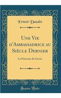 Une Vie d'Ambassadrice Au Siècle Dernier: La Princesse de Lieven (Classic Reprint)