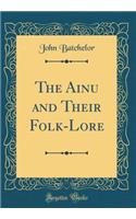 The Ainu and Their Folk-Lore (Classic Reprint)