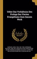 Ueber Das Verhältniss Des Prologs Des Vierten Evangeliums Zum Ganzen Werk