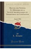 Recueil Des Notices Et MÃ©moires de la SociÃ©tÃ© ArchÃ©ologique Du DÃ©partement de Constantine, Vol. 38: AnnÃ©e 1904 (Classic Reprint)