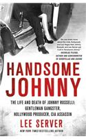 Handsome Johnny: The Life and Death of Johnny Rosselli: Gentleman Gangster, Hollywood Producer, CIA Assassin