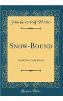 Snow-Bound: And Other Early Poems (Classic Reprint)