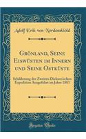 Grï¿½nland, Seine Eiswï¿½sten Im Innern Und Seine Ostkï¿½ste: Schilderung Der Zweiten Dickson'schen Expedition Ausgefï¿½hrt Im Jahre 1883 (Classic Reprint)