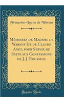 Mï¿½moires de Madame de Warens Et de Claude Anet, Pour Servir de Suite Aux Confessions de J. J. Rousseau (Classic Reprint)