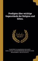 Predigten über wichtige Gegenstände der Religion und Sitten.