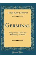 Germinal: Tragedia en Tres Actos Histórica y en Verso (Classic Reprint)