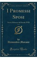 I Promessi Sposi, Vol. 1: Storia Milanese del Secolo XVII (Classic Reprint)