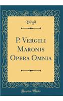P. Vergili Maronis Opera Omnia (Classic Reprint)