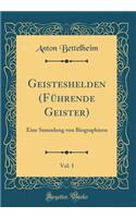 Geisteshelden (Führende Geister), Vol. 1: Eine Sammlung von Biographieen (Classic Reprint)