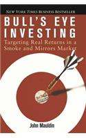 Bull's Eye Investing: Targeting Real Returns in a Smoke and Mirrors Market: Targeting Real Returns in a Smoke and Mirrors Market