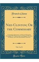 Ned Clinton; Or the Commissary, Vol. 2 of 3: Comprising Adventures, and Events During the Peninsular War with Curious and Original Anecdotes of Military, and Other Remarkable Characters (Classic Reprint): Comprising Adventures, and Events During the Peninsular War with Curious and Original Anecdotes of Military, and Other Remarkable Characters (Classi