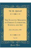 The Eclectic Magazine of Foreign Literature, Science, and Art, Vol. 34: July to December, 1881 (Classic Reprint)