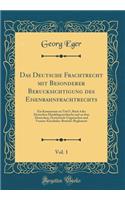 Das Deutsche Frachtrecht mit Besonderer Berücksichtigung des Eisenbahnfrachtrechts, Vol. 1: Ein Kommentar zu Titel 5, Buch 4 des Deutschen Handelsgesetzbuchs und zu dem Deutschen, Oesterreich-Ungarischen und Vereins-Eisenbahn-Betriebs-Reglement