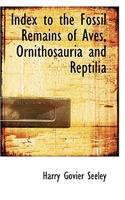 Index to the Fossil Remains of Aves, Ornithosauria and Reptilia: (English)