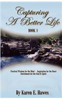 Capturing a Better Life, Book 1: Practical Wisdom for the Mind, Inspiration for the Heart, Enrichment for the Soul & Spirit