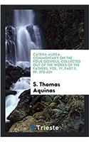 Catena Aurea: Commentary on the Four Gospels, Collected Out of the Works of the Fathers, Vol. IV, Part II, Pp. 370-631