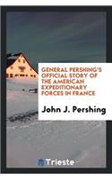 General Pershing's Official Story of the American Expeditionary Forces in France