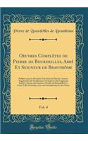 Oeuvres Complètes de Pierre de Bourdeilles, Abbé Et Seigneur de Branthôme, Vol. 4: Publiées pour la Première Fois Selon le Plan de l'Auteur Augmentées de Nombreuses Variantes Et de Fragments Inédits; Suivies des Oeuvres d'André de Bourdeilles Et d'