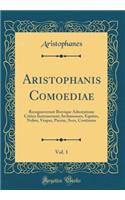 Aristophanis Comoediae, Vol. 1: Recognoverunt Brevique Adnotatione Critica Instruxerunt; Archanenses, Equites, Nubes, Vespas, Pacem, Aves, Continens (Classic Reprint)