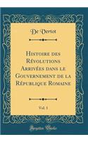 Histoire Des RÃ©volutions ArrivÃ©es Dans Le Gouvernement de la RÃ©publique Romaine, Vol. 1 (Classic Reprint)