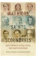 Warriors, Saints, and Scoundrels: Brief Portraits of Real People Who Shaped Wisconsin