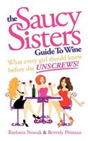 Saucy Sisters Guide to Wine - What Every Girl Should Know Before She Unscrews