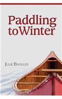 Paddling to Winter: A Couple's Wilderness Journey from Lake Superior to the Canadian North