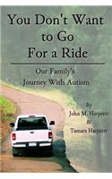 You Don't Want to Go For a Ride: Our Family's Journey with Autism