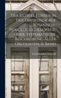 Der sichere Führer in der Obstkunde auf botanisch-pomologischem Wege, oder, systematische Beschreibung aller Obstsorten, II. Band