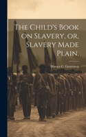 Child's Book on Slavery, or, Slavery Made Plain.