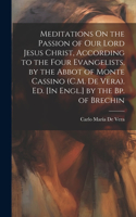 Meditations On the Passion of Our Lord Jesus Christ, According to the Four Evangelists, by the Abbot of Monte Cassino (C.M. De Vera). Ed. [In Engl.] by the Bp. of Brechin