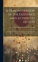 A Demonstration of the Existence and Attributes of God: Drawn From the Knowledge of Nature, From Proofs Purely Intellectual, and From the Idea of the Infinite Himself