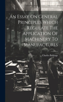 Essay On General Principles Which Regulate The Application Of Machinery To Manufactures