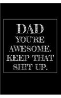 Dad You're Awesome. Keep That Shit Up: 6x9 Blank Lined Journal Funny and original gag as a gift 120 Pages Perfect for Daddies, Dad, Papaw, Men, Father's Day, Birthday, Retirement, Christm