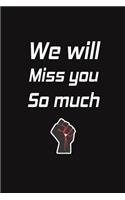 We will Miss you So much