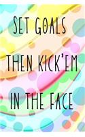 Set goals then kick'em in the face