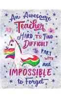 An Awesome Teacher Is Hard to Find Difficult to Part with and Impossible to Forget Notebook Unicorn Marble: Cute Wide-Lined Paper for Teacher Appreciation