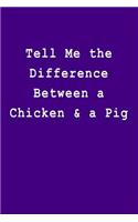 Tell Me the Difference Between a Chicken & a Pig: Blank Lined Journal